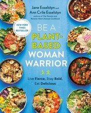 Cover of: Be a Plant-Based Woman Warrior: Live Fierce, Stay Bold, Eat Delicious