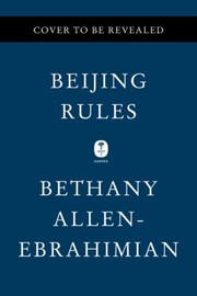 Cover of: Beijing Rules by Bethany Allen-Ebrahimian, Bethany Allen-Ebrahimian