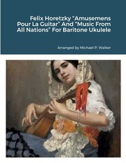 Cover of: Felix Horetzky Amusemens Pour la Guitar and Music from All Nations for Baritone Ukulele