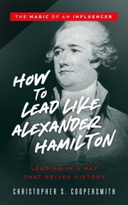 Cover of How to Lead Like Alexander Hamilton by Christopher Coopersmith
