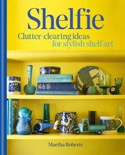 Cover of: Shelfie: Clutter-Clearing Ideas for Stylish Shelf Art