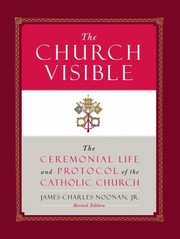 Cover of: The church visible: the ceremonial life and protocol of the Roman Catholic Church