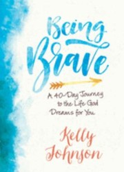 Cover of: Being Brave: A 40-Day Journey to the Life God Dreams for You