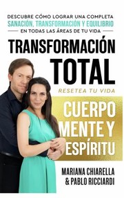 Cover of: Transformación Total Cuerpo, Mente y Espíritu: Descubre Cómo Lograr una Completa Sanación, Transformación y Equilibrio en Todas Las áReas de Tu Vida