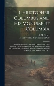 Cover of: Christopher Columbus and His Monument Columbia : Being a Concordance of Choice Tributes to the Great Genoese, His Grand Discovery, and His Greatness of Mind and Purpose: the Testimony of Ancient Authors, the Tributes of Modern Men, Adorned with The...