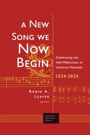 Cover of: New Song We Now Begin: Celebrating the Half Millennium of Lutheran Hymnals 1524-2024