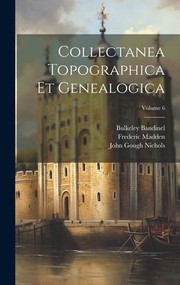 Cover of: Collectanea Topographica et Genealogica; Volume 6 by John Gough Nichols, Frederic Madden, Bulkeley Bandinel, John Gough Nichols, Frederic Madden, Bulkeley Bandinel