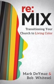 Re : MIX by Mark DeYmaz, Church Change Consulting Inc., Bob Whitesel