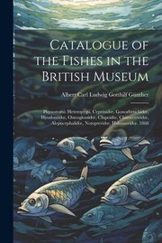 Cover of: Catalogue of the Fishes in the British Museum : Physostomi: Heteropygii, Cyprinidoe, Gonorhynchidoe, Hyodontidoe, Osteoglossidoe, Clupeidoe, Chirocentridoe, Alepocephalidoe, Notopteridoe, Halosauridoe. 1868