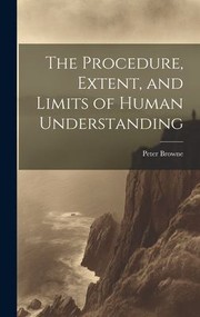 Cover of: Procedure, Extent, and Limits of Human Understanding by Peter Browne