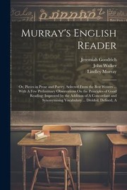 Cover of: Murray's English Reader: A or, Pieces in Prose and Poetry, Selected from the Best Writers ... with a Few Preliminary Observations on the Principles of Good Reading; Improved by the Addition of a Concordant and Synonymising Vocabulary ... Divided, Defined