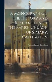 Cover of: Monograph on the History and Restoration of the Parish Church of S. Mary, Callington by Aeneas Barkly Hutchison, Aeneas Barkly Hutchison