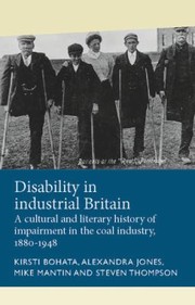 Cover of: Disability in Industrial Britain by Mike Mantin, Steven Thompson, Kirsti Bohata, Alexandra Jones, Julie Anderson, Mike Mantin, Steven Thompson, Kirsti Bohata, Alexandra Jones, Julie Anderson