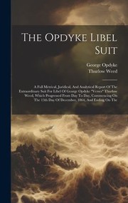 Cover of: Opdyke Libel Suit: A Full Metrical, Juridical, and Analytical Report of the Extraordinary Suit for Libel of George Opdyke Verses Thurlow Weed, Which Progressed from Day to Day, Commencing on the 13th Day of December, 1864, and Ending on The