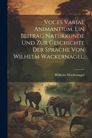 Cover of: Voces Variae Animantium. ein Beitrag Naturkunde und Zur Geschichte der Sprache Von Wilhelm Wackernagel