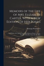 Cover of: Memoirs of the Life of Mrs. Elizabeth Carter, with a New Edition of Her Poems: To Whither Are Added, Some Miscellaneous Essays in Prose, Together with Her Notes on the Bible