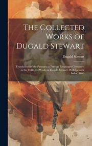 Cover of: Collected Works of Dugald Stewart: Translations of the Passages in Foreign Languages Contained in the Collected Works of Dugald Stewart. with General Index. 1860