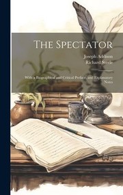 Cover of: Spectator: With a Biographical and Critical Preface, and Explanatory Notes