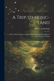 A trip to Music-Land by Emma L. Shedlock