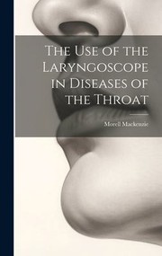 Cover of: Use of the Laryngoscope in Diseases of the Throat