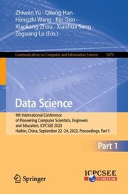 Cover of: Data Science: 9th International Conference of Pioneering Computer Scientists, Engineers and Educators, ICPCSEE 2023, Harbin, China, September 22-24, 2023, Proceedings, Part I