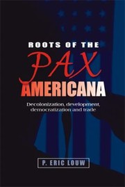 Cover of: Roots of the Pax Americana: Decolonisation, Development, Democratisation and Trade