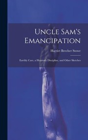 Cover of: Uncle Sam's Emancipation: Earthly Care, a Heavenly Discipline, and Other Sketches