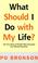 Cover of: What Should I Do With My Life? The True Story Of People Who Answered The Ultimate Question
