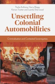 Cover of: Unsettling Colonial Automobilities: Criminalisation and Contested Sovereignties