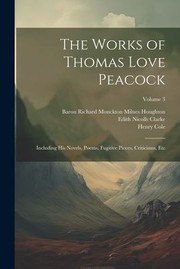 Cover of: Works of Thomas Love Peacock: Including His Novels, Poems, Fugitive Pieces, Criticisms, etc; Volume 3