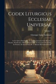 Cover of: Codex Liturgicus Ecclesiae Universae : In Xv Libros Distributus : in Quo Continentur Libri Rituales, Missales, Pontificales, Officia, Dypticha &C. Ecclesiarum Occidentis, & Orientis. de Eucharistia, Ps. 2: Missale Hierosolymitanum; Volume 5