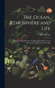 Cover of: Ocean, Atmosphere and Life; Being the Second Series of a Descriptive History of the Phenomena of the Life of the Globe