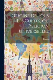 Cover of: Origine de Tous les Cultes, Ou Religion Universelle...