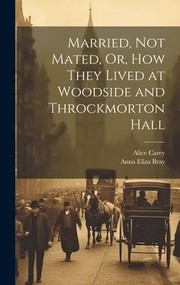 Cover of: Married, Not Mated, or, How They Lived at Woodside and Throckmorton Hall by Anna Eliza Bray, Alice Carey