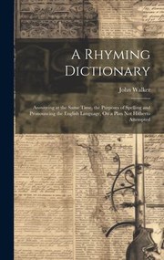 Cover of: Rhyming Dictionary: Answering at the Same Time, the Purposes of Spelling and Pronouncing the English Language, on a Plan Not Hitherto Attempted