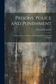 Cover of: Prisons, Police and Punishment: An Inquiry into the Causes and Treatment of Crime and Criminals