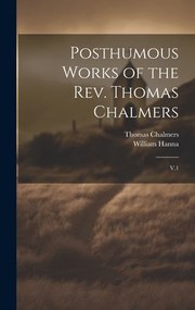 Cover of: Posthumous Works of the Rev. Thomas Chalmers by Thomas Chalmers, William Hanna