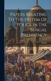 Cover of: Papers Relating to the System of Police in the Bengal Presidency