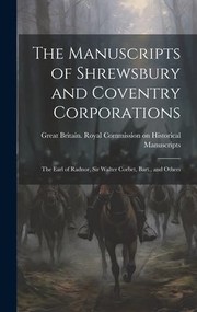 Cover of: Manuscripts of Shrewsbury and Coventry Corporations: The Earl of Radnor, Sir Walter Corbet, Bart. , and Others