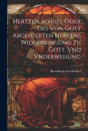 Cover of: Hertzen Schuel Oder des Von Gott Abgefüerten Herzens Widerbringung Zu Gott, Vnd Vnderweisung