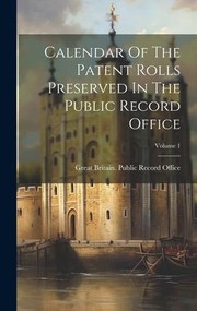 Cover of: Calendar of the Patent Rolls Preserved in the Public Record Office; Volume 1