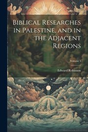 Cover of: Biblical Researches in Palestine, and in the Adjacent Regions; Volume I by Edward Robinson