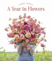 Cover of: Floret Farm's a Year in Flowers: Designing Gorgeous Arrangements for Every Season