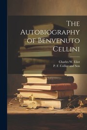 Cover of: Autobiography of Benvenuto Cellini by Charles W. Eliot, P F Collier and Son