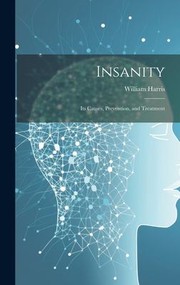 Cover of: Insanity; Its Causes, Prevention, and Treatment