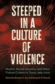 Cover of: Steeped in a Culture of Violence: Murder, Racial Injustice, and Other Violent Crimes in Texas, 1965-2020