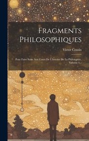 Cover of: Fragments Philosophiques: Pour Faire Suite Aux Cours de l'histoire de la Philosophie, Volume 4...