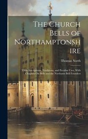 Cover of: Church Bells of Northamptonshire: Their Inscriptions, Traditions, and Peculiar Uses, with Chapters on Bells and the Northants Bell Founders