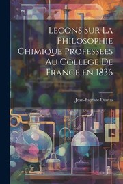 Cover of: Lecons Sur la Philosophie Chimique Professees Au College de France En 1836