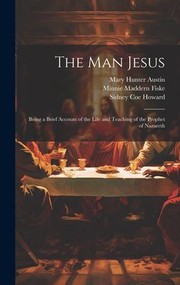 Cover of: Man Jesus; Being a Brief Account of the Life and Teaching of the Prophet of Nazareth by Mary Hunter Austin, Sidney Coe Howard, Minnie Maddern Fiske